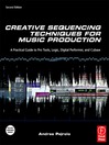 Creative Sequencing Techniques for Music Production (eBook): A Practical Guide to Pro Tools, Logic, Digital Performer, and Cubase